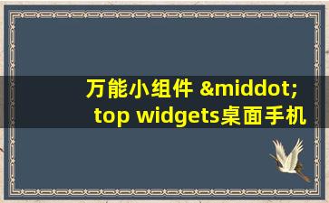 万能小组件 · top widgets桌面手机主题